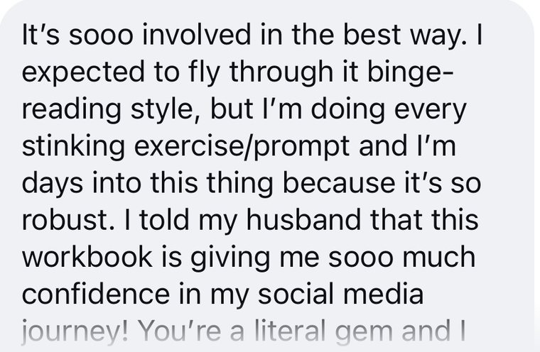 A message that reads: It is sooo involved in the best way. This workbook is giving me sooo much confidence in my social media journey